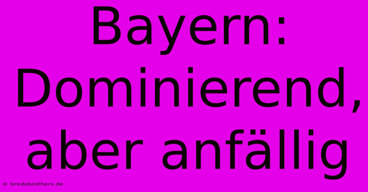 Bayern: Dominierend, Aber Anfällig