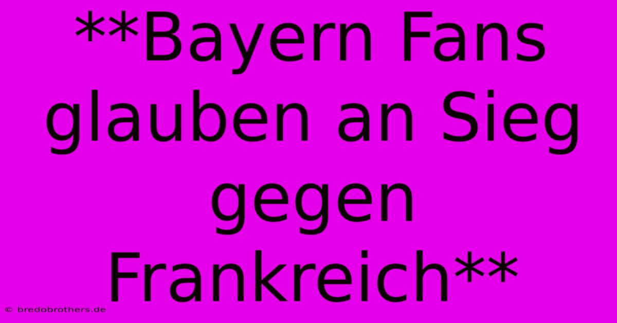 **Bayern Fans Glauben An Sieg Gegen Frankreich**