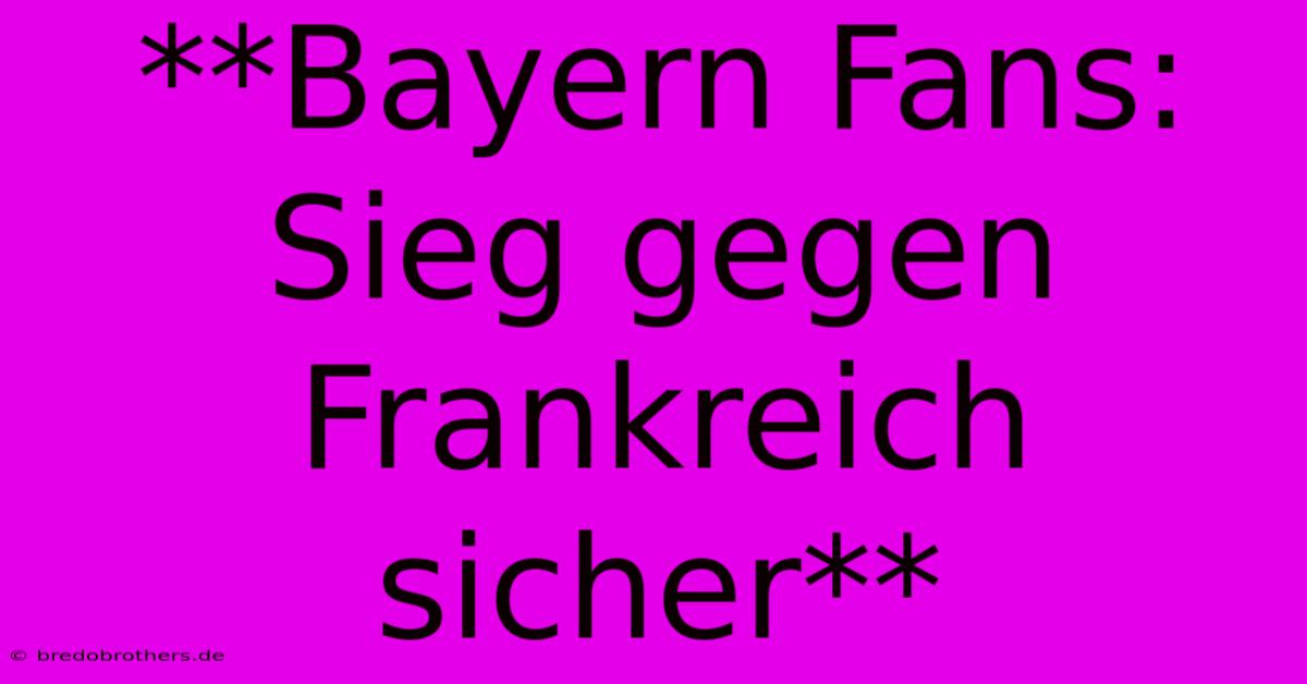 **Bayern Fans: Sieg Gegen Frankreich Sicher**