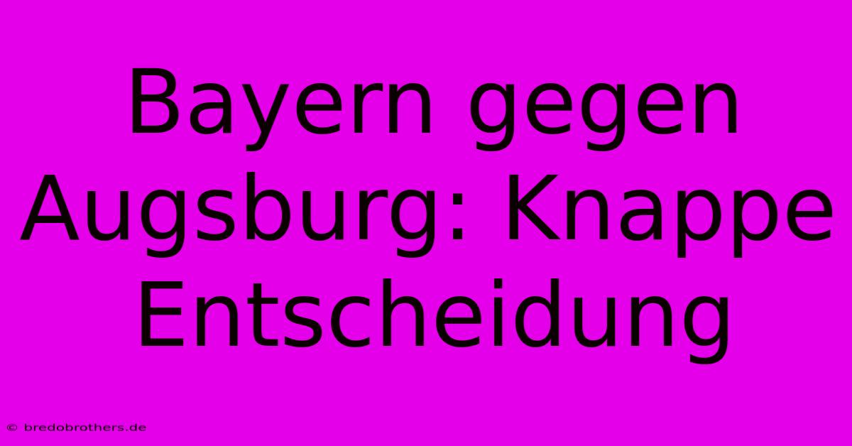 Bayern Gegen Augsburg: Knappe Entscheidung