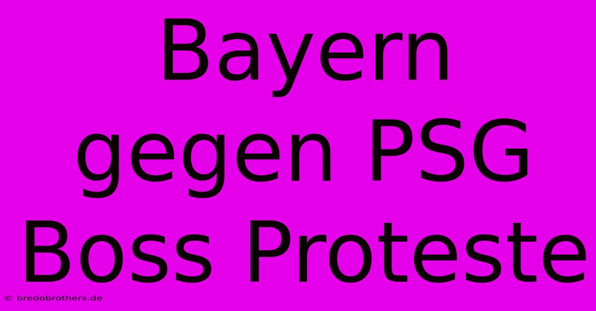 Bayern Gegen PSG Boss Proteste