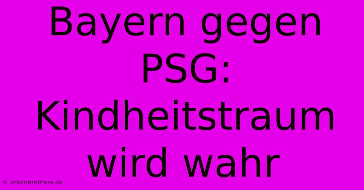 Bayern Gegen PSG: Kindheitstraum Wird Wahr