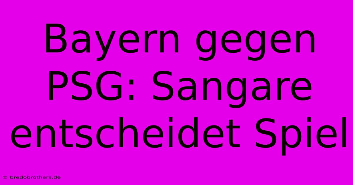 Bayern Gegen PSG: Sangare Entscheidet Spiel