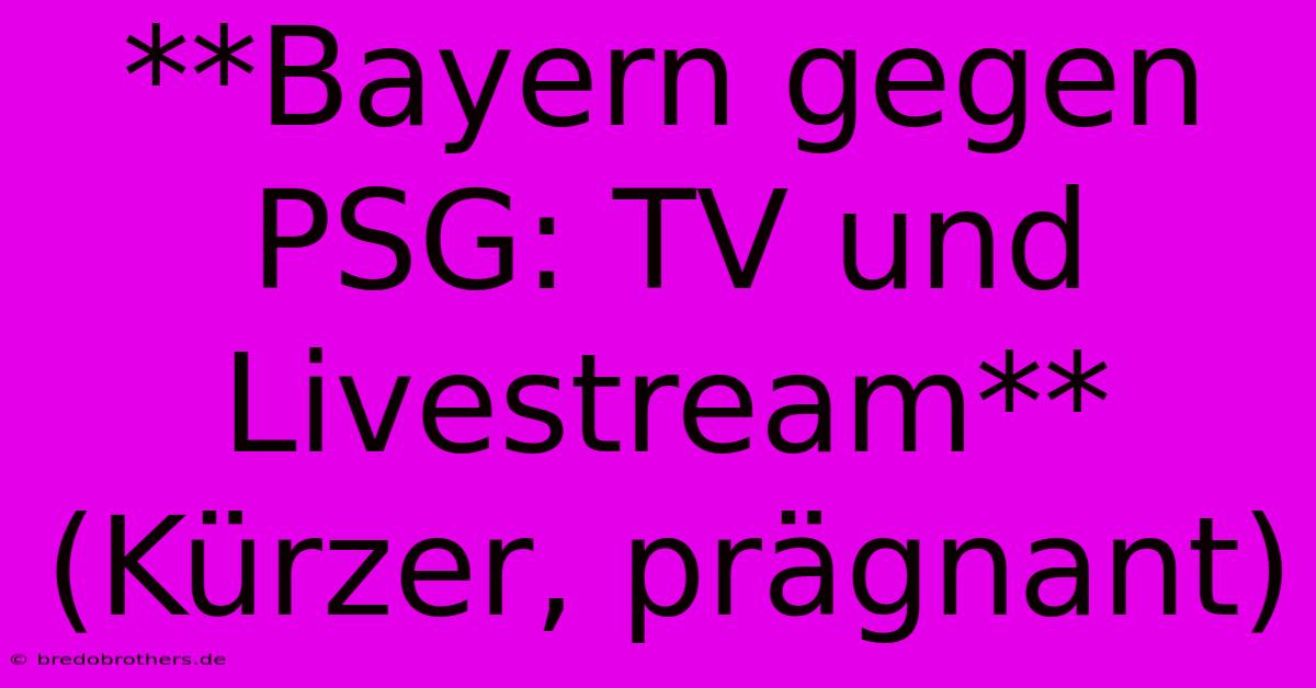 **Bayern Gegen PSG: TV Und Livestream**  (Kürzer, Prägnant)