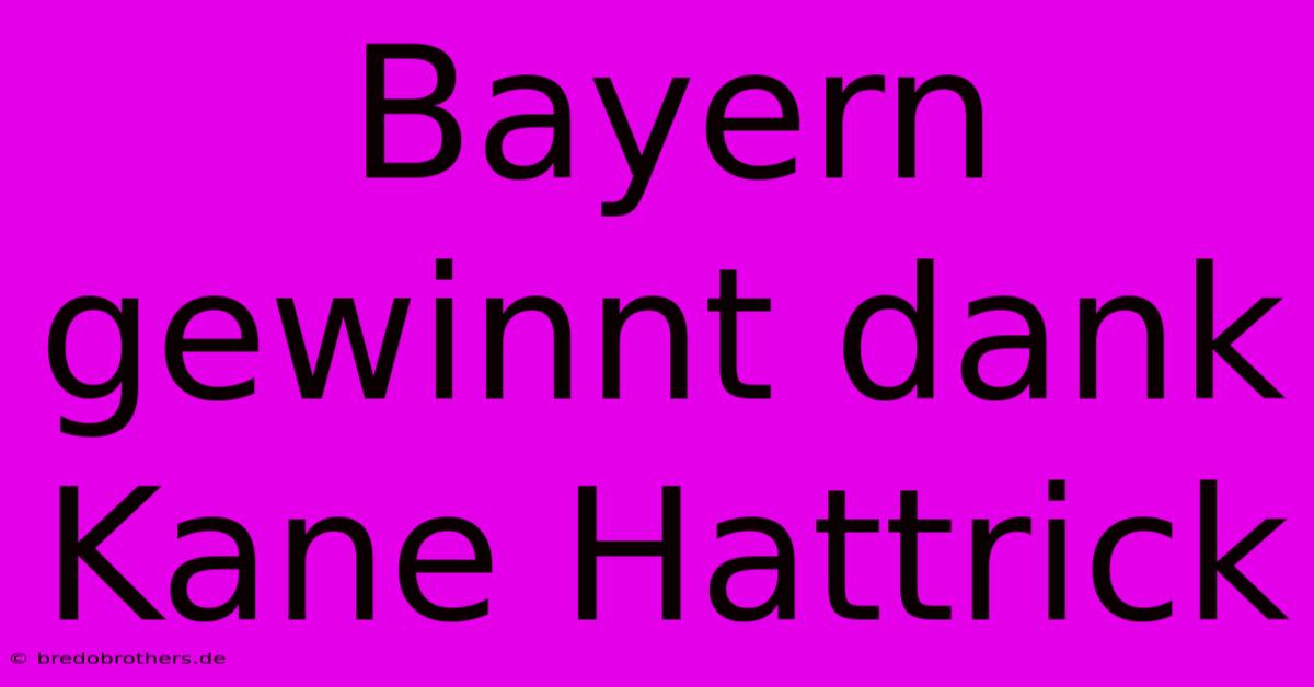 Bayern Gewinnt Dank Kane Hattrick