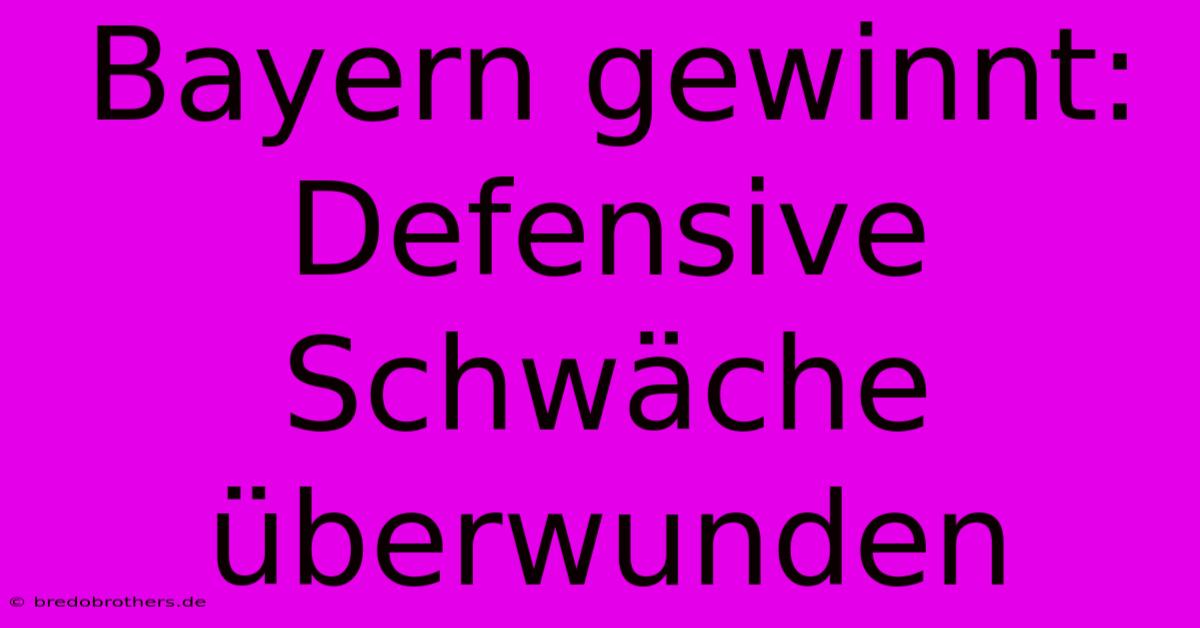 Bayern Gewinnt: Defensive Schwäche Überwunden