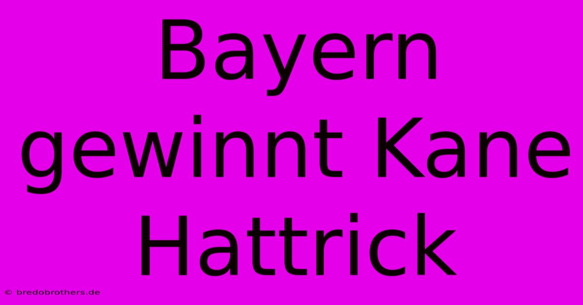 Bayern Gewinnt Kane Hattrick