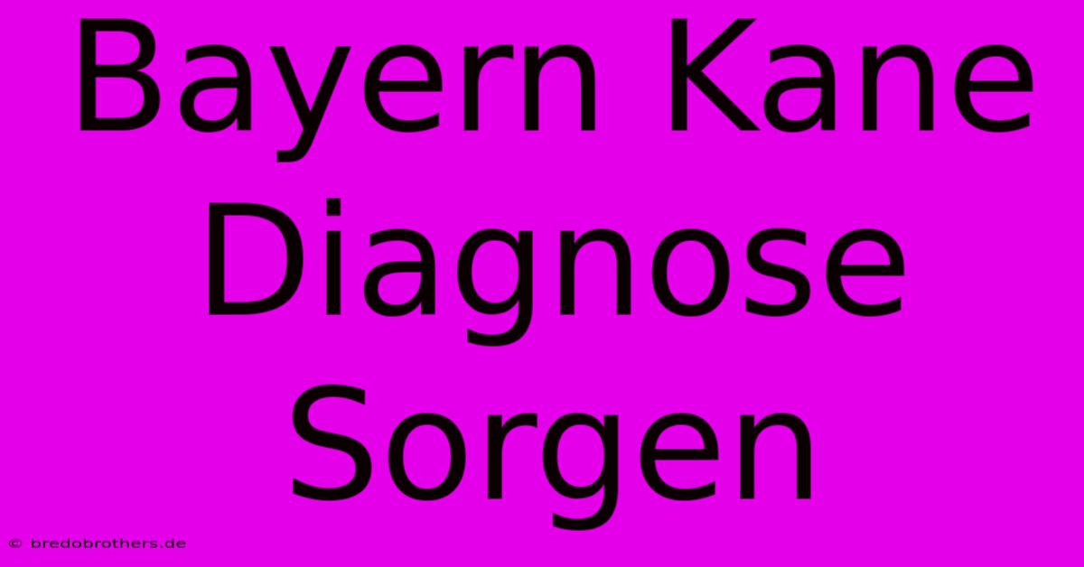 Bayern Kane Diagnose Sorgen