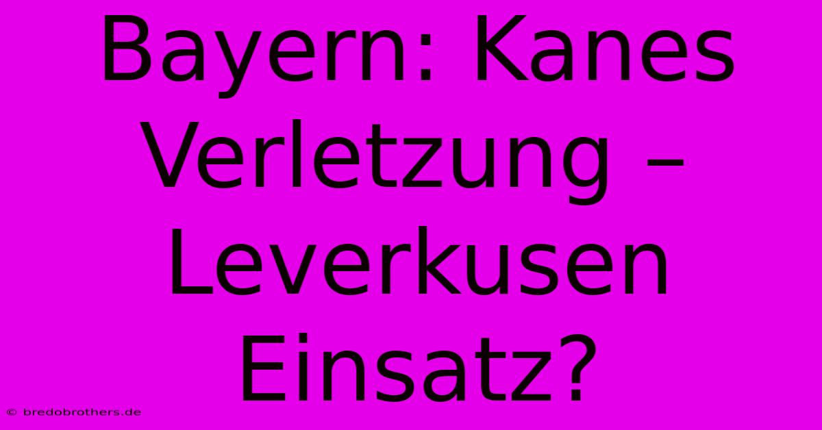 Bayern: Kanes Verletzung – Leverkusen Einsatz?