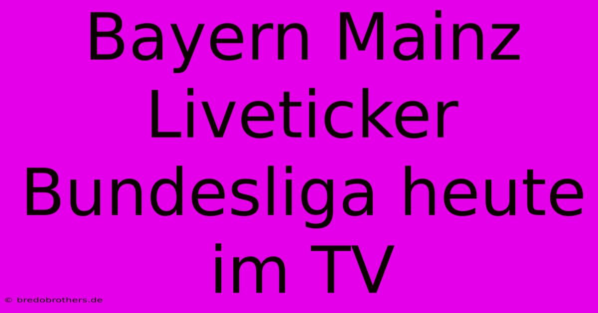 Bayern Mainz Liveticker Bundesliga Heute Im TV