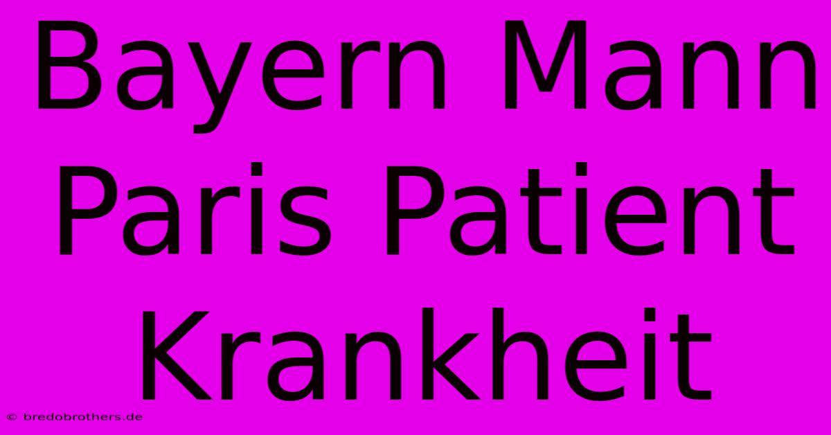 Bayern Mann Paris Patient Krankheit