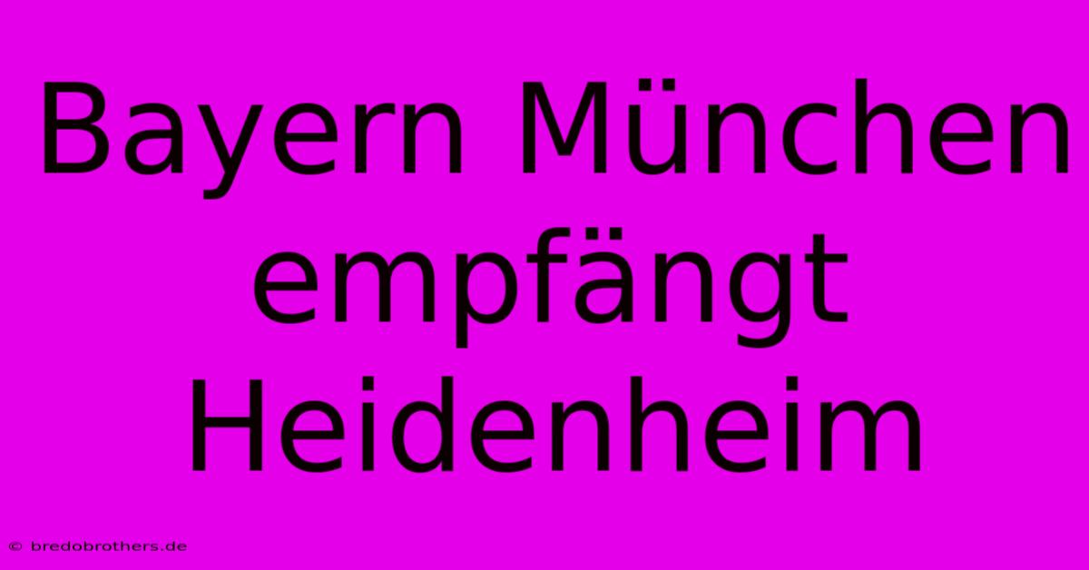 Bayern München Empfängt Heidenheim