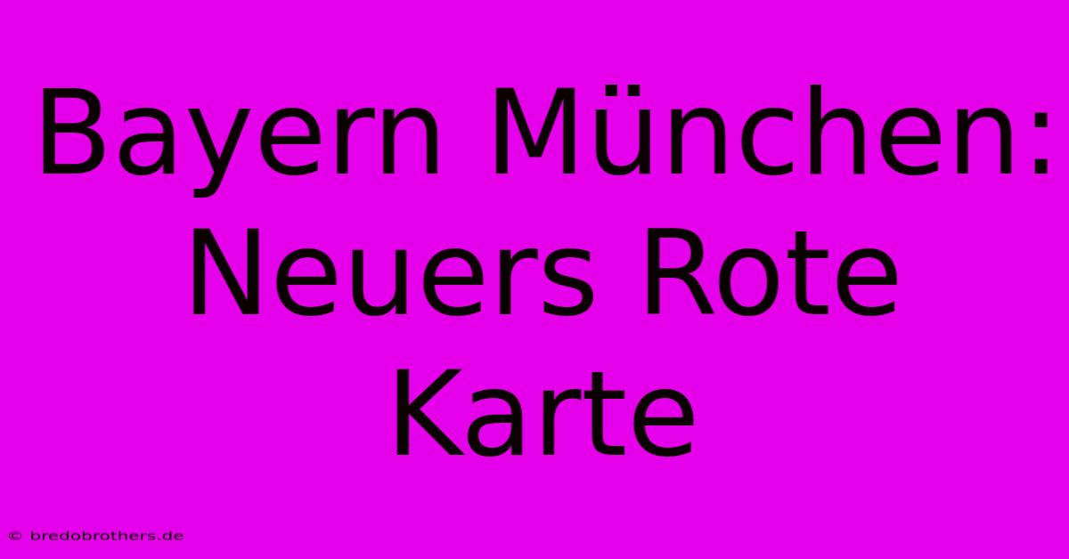 Bayern München: Neuers Rote Karte