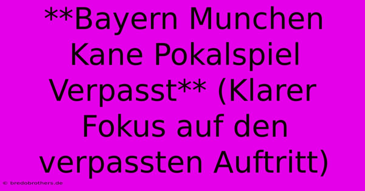 **Bayern Munchen Kane Pokalspiel Verpasst** (Klarer Fokus Auf Den Verpassten Auftritt)