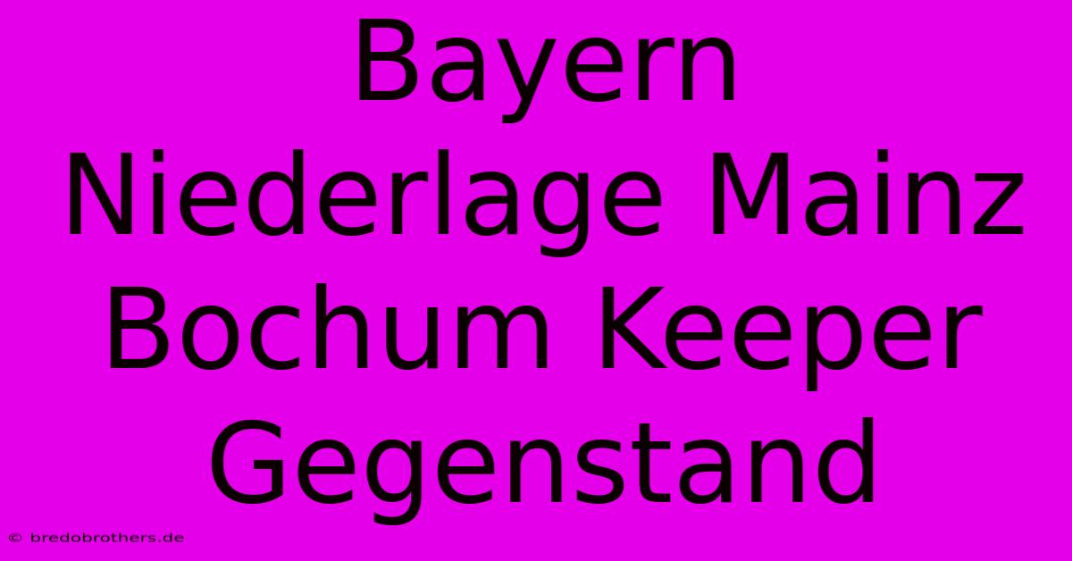 Bayern Niederlage Mainz Bochum Keeper Gegenstand