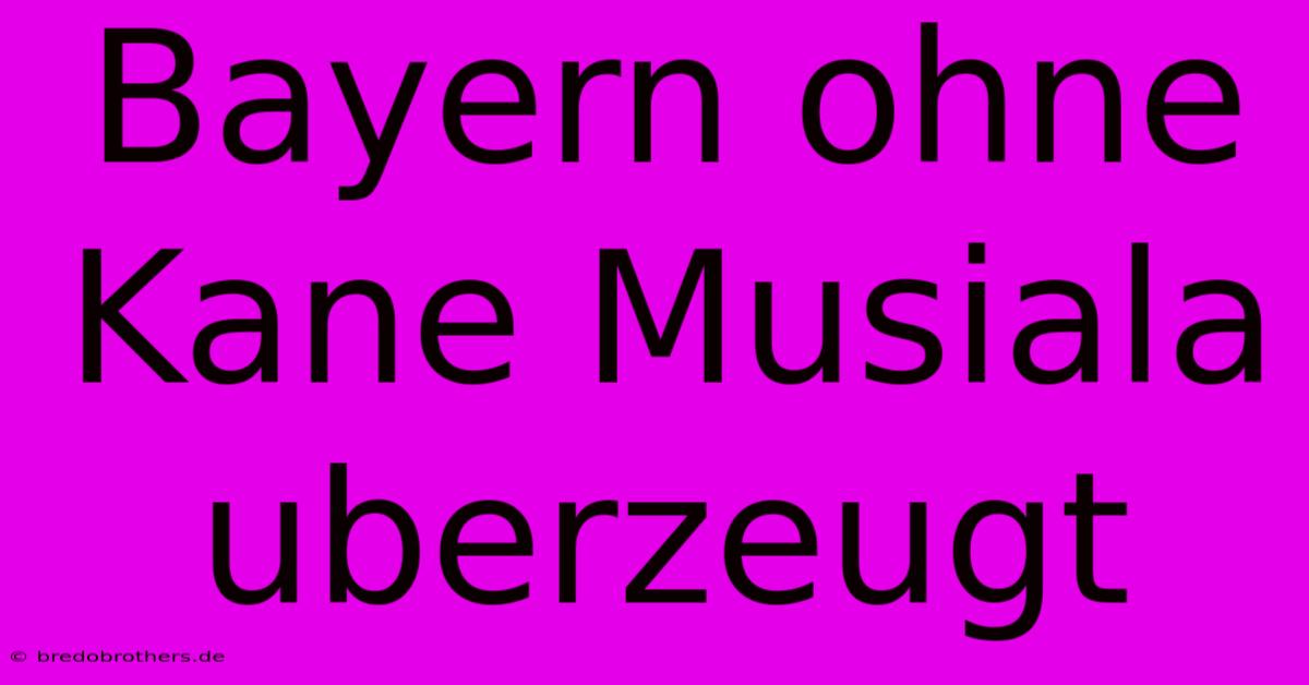 Bayern Ohne Kane Musiala Uberzeugt