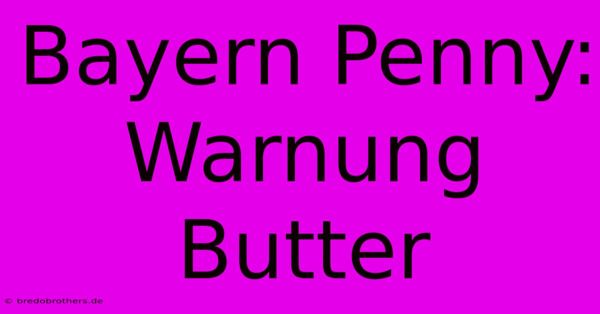 Bayern Penny: Warnung Butter