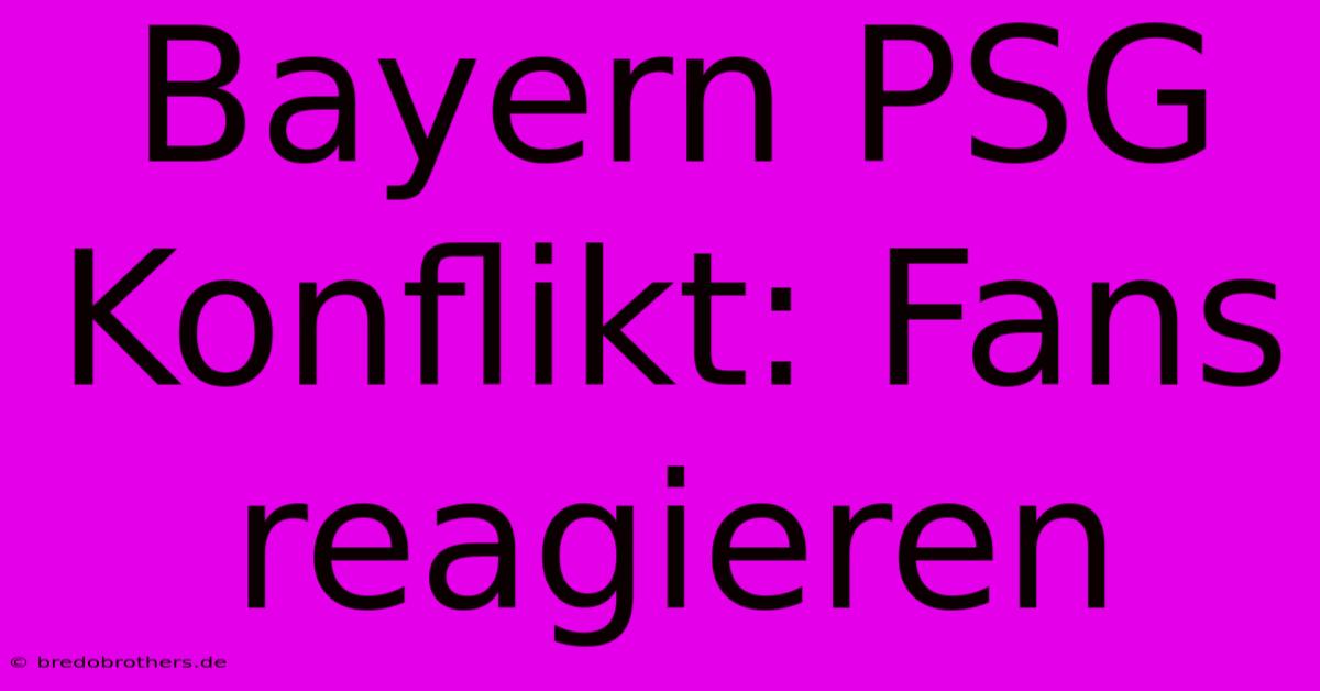 Bayern PSG Konflikt: Fans Reagieren