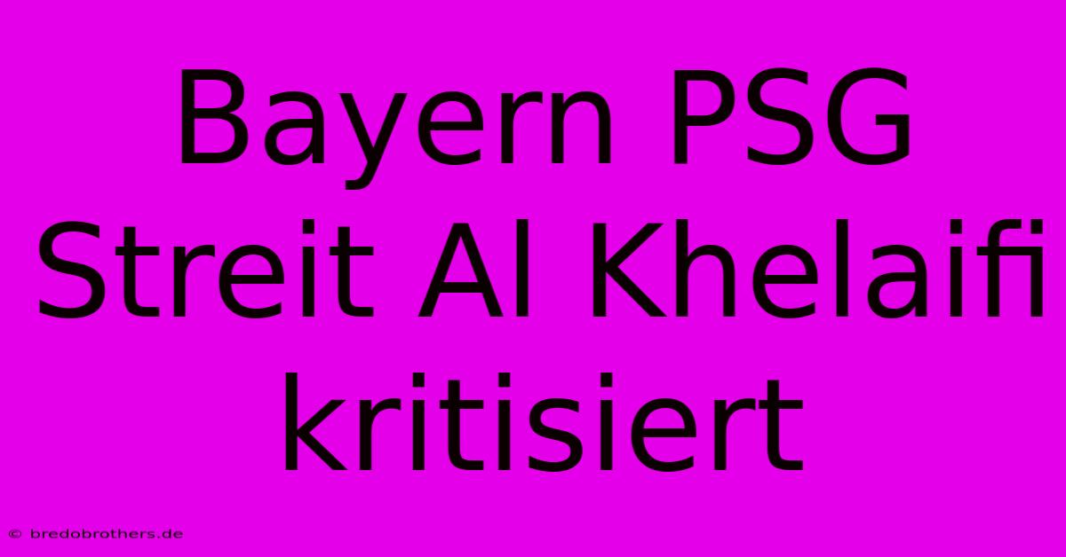 Bayern PSG Streit Al Khelaifi Kritisiert