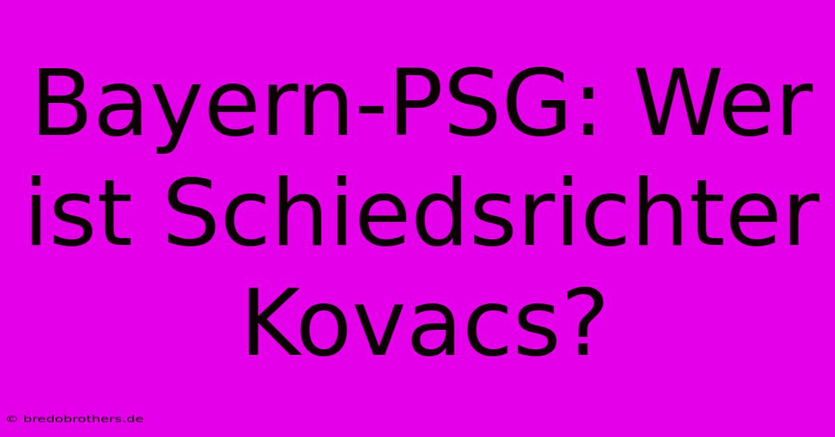 Bayern-PSG: Wer Ist Schiedsrichter Kovacs?