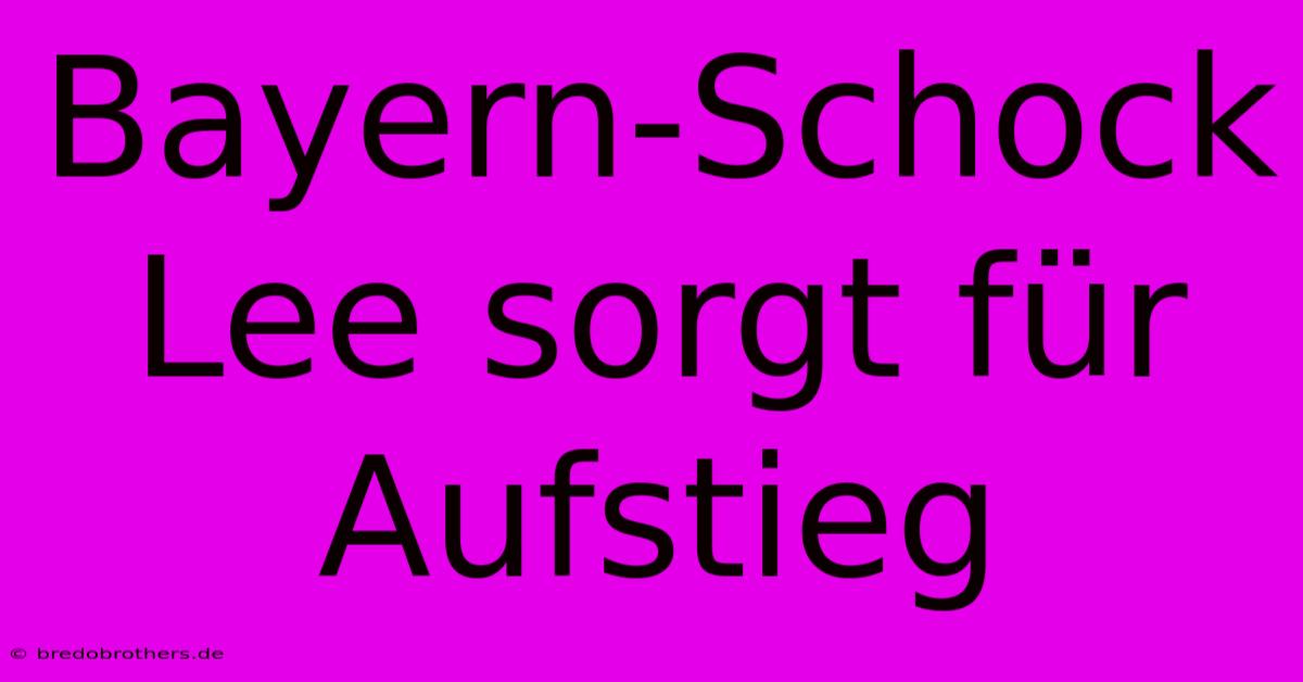 Bayern-Schock Lee Sorgt Für Aufstieg