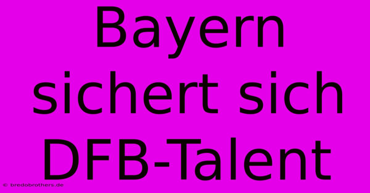 Bayern Sichert Sich DFB-Talent