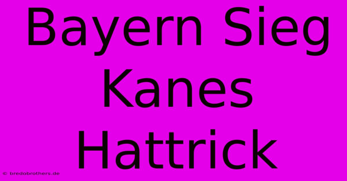 Bayern Sieg Kanes Hattrick