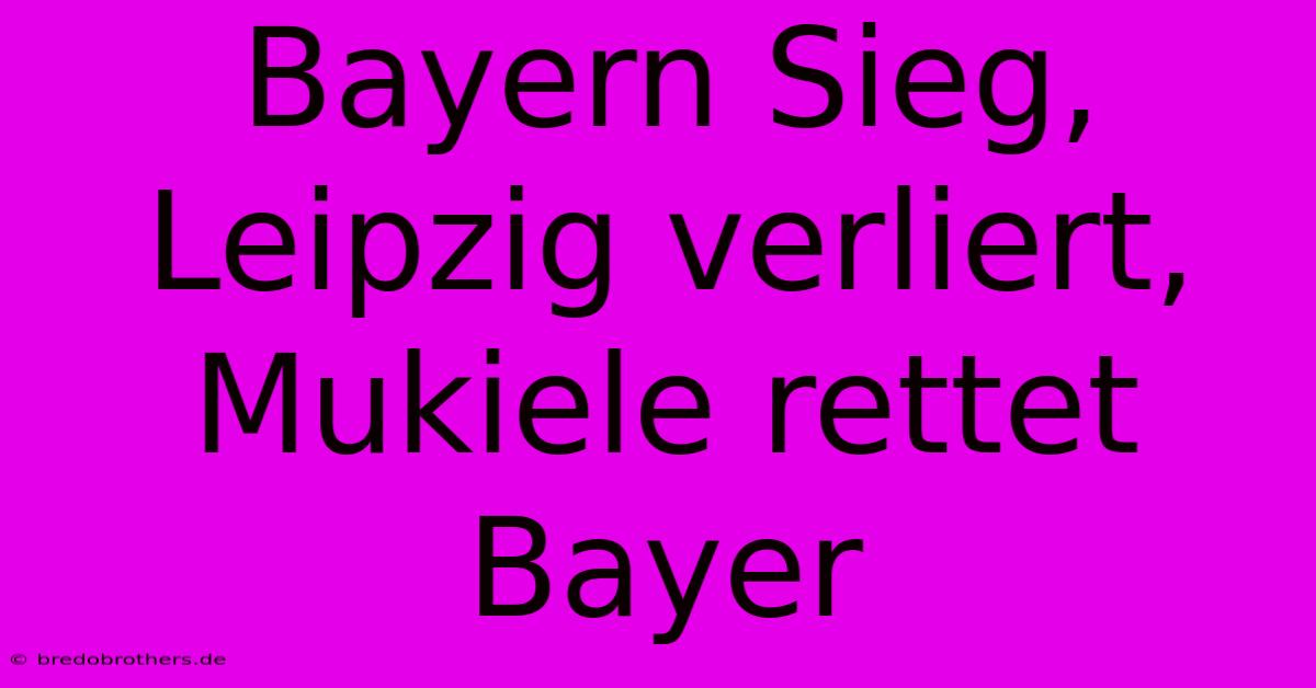 Bayern Sieg, Leipzig Verliert, Mukiele Rettet Bayer