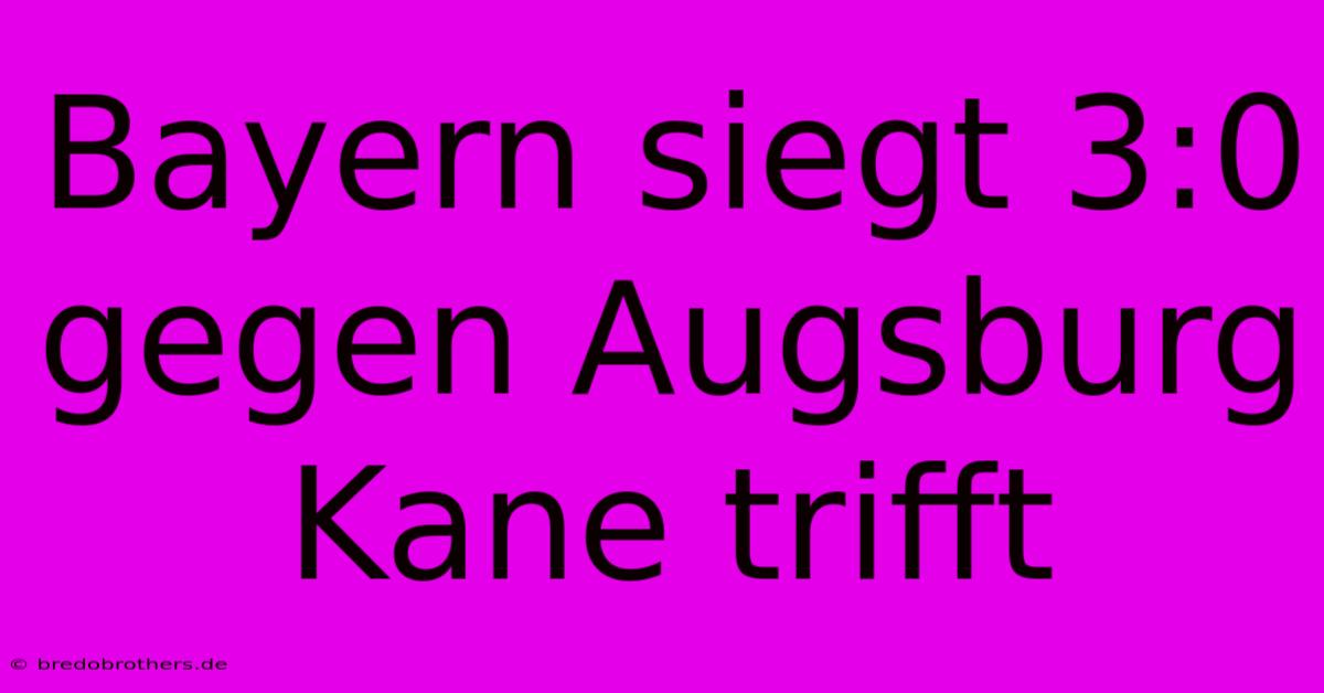 Bayern Siegt 3:0 Gegen Augsburg Kane Trifft