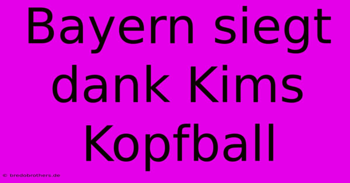 Bayern Siegt Dank Kims Kopfball