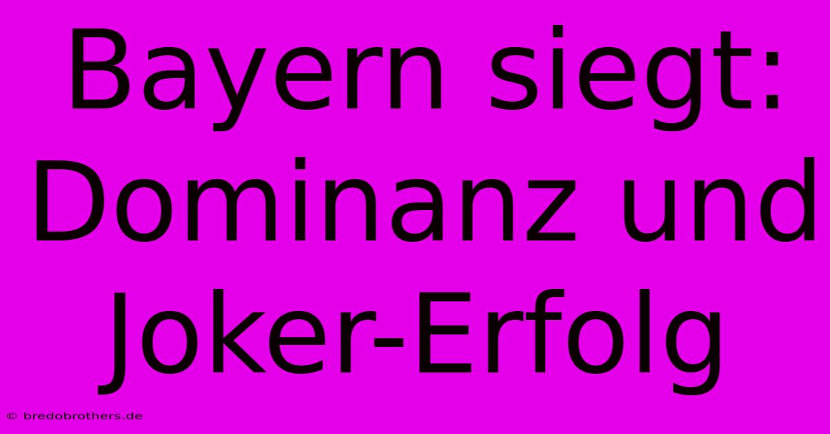 Bayern Siegt: Dominanz Und Joker-Erfolg