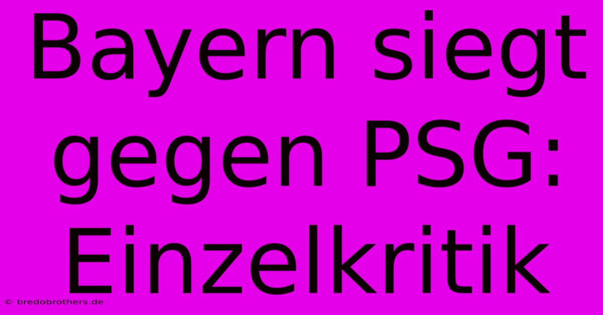 Bayern Siegt Gegen PSG: Einzelkritik