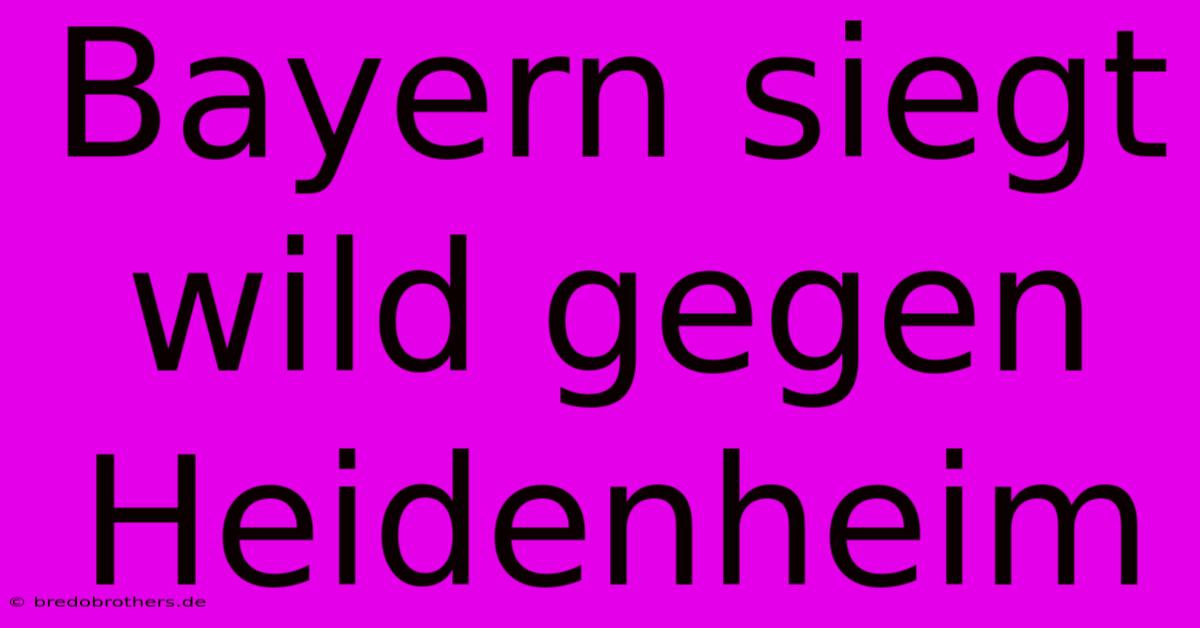 Bayern Siegt Wild Gegen Heidenheim