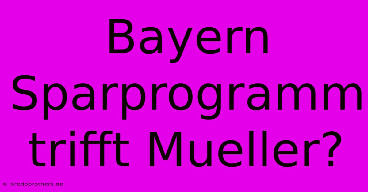 Bayern Sparprogramm Trifft Mueller?