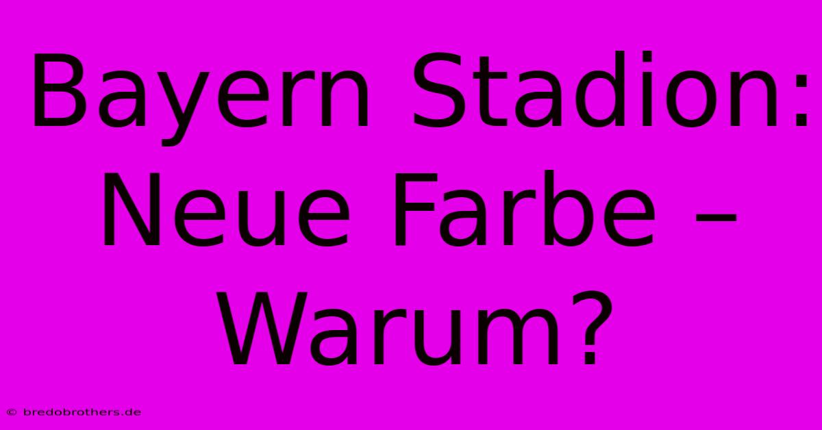 Bayern Stadion: Neue Farbe – Warum?