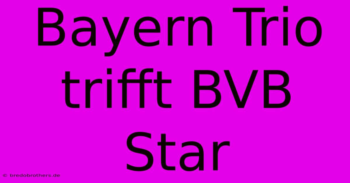 Bayern Trio Trifft BVB Star