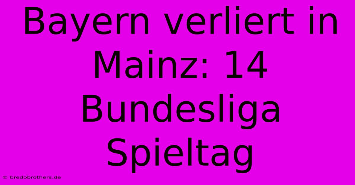 Bayern Verliert In Mainz: 14 Bundesliga Spieltag