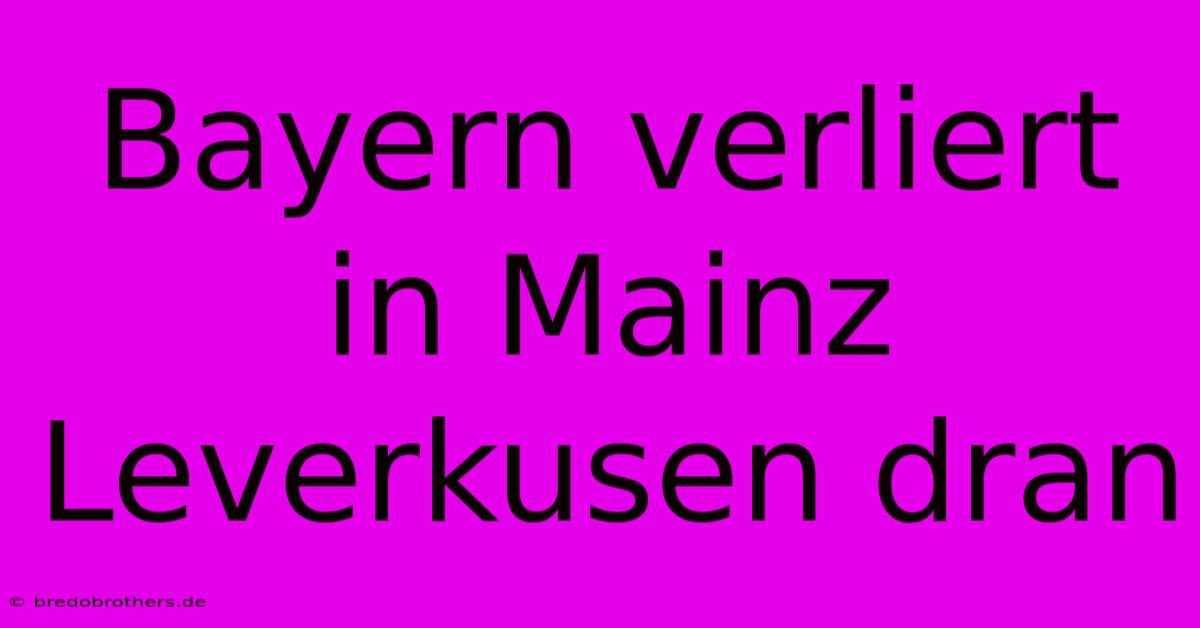 Bayern Verliert In Mainz Leverkusen Dran