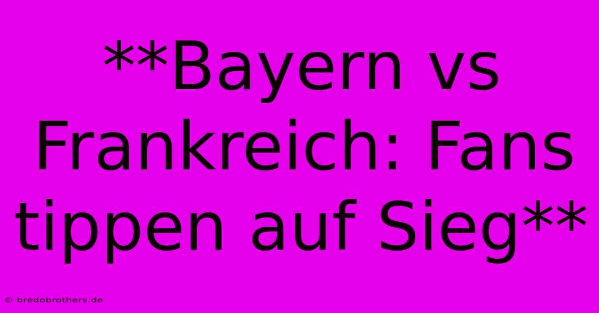 **Bayern Vs Frankreich: Fans Tippen Auf Sieg**