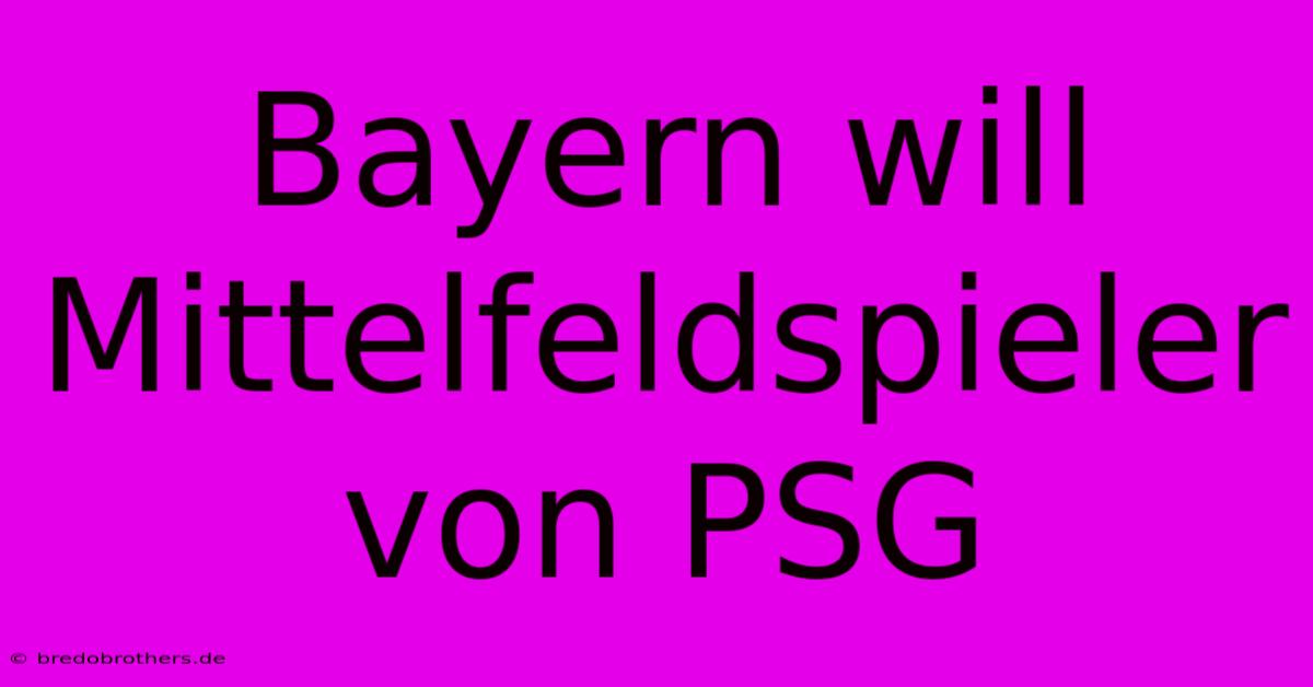 Bayern Will Mittelfeldspieler Von PSG