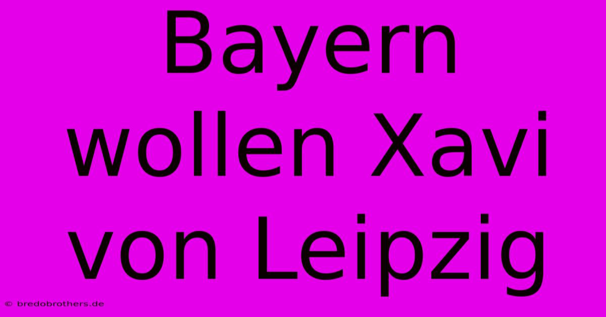 Bayern Wollen Xavi Von Leipzig