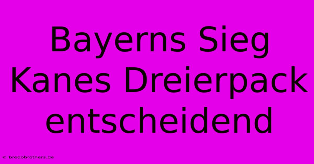 Bayerns Sieg Kanes Dreierpack Entscheidend