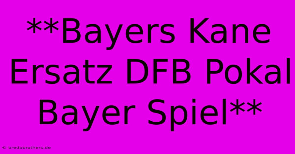 **Bayers Kane Ersatz DFB Pokal Bayer Spiel**