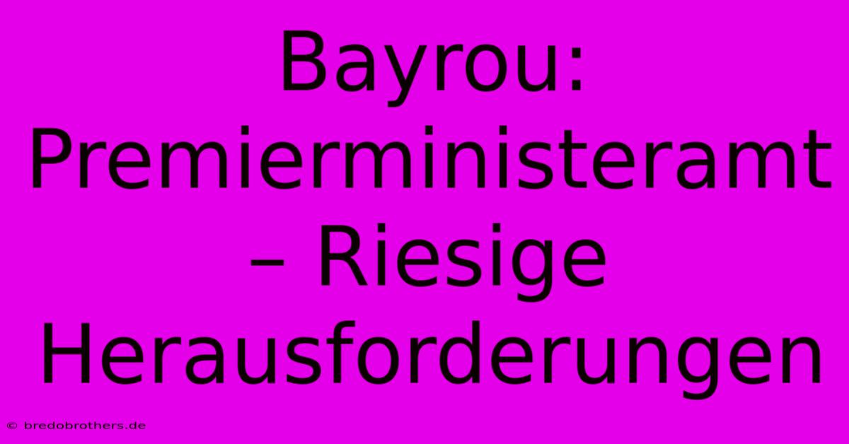 Bayrou: Premierministeramt – Riesige Herausforderungen