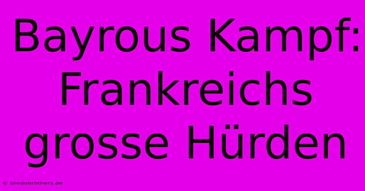 Bayrous Kampf: Frankreichs Grosse Hürden