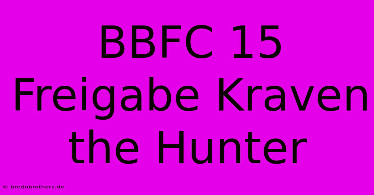 BBFC 15 Freigabe Kraven The Hunter