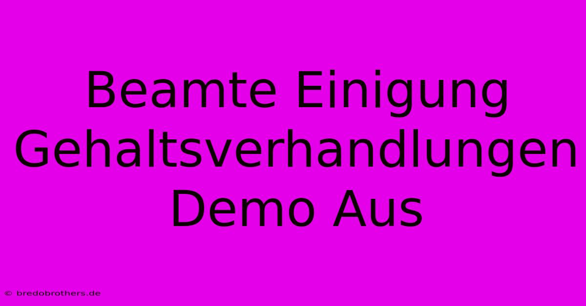 Beamte Einigung Gehaltsverhandlungen Demo Aus