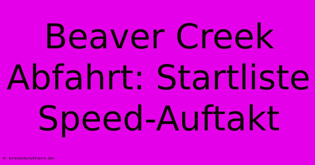 Beaver Creek Abfahrt: Startliste Speed-Auftakt