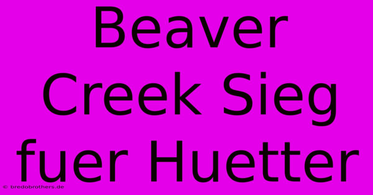 Beaver Creek Sieg Fuer Huetter