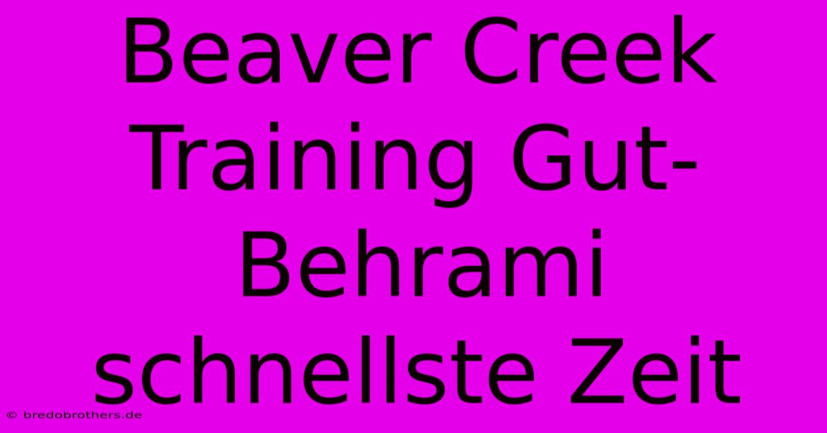 Beaver Creek Training Gut-Behrami Schnellste Zeit